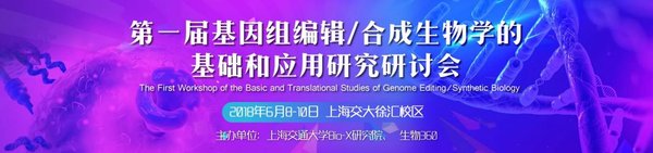 第一届基因组编辑/合成生物学的理论和应用研究研讨会6月举办