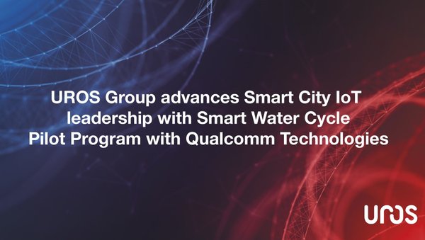 UROS Group advances Smart City IoT leadership with Smart Water Cycle Pilot Program with Qualcomm Technologies