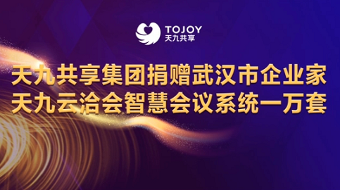 天九共享集团向武汉和北京地区的企业家分别免费捐赠一万套和一千套“天九云洽会”智慧会议系统