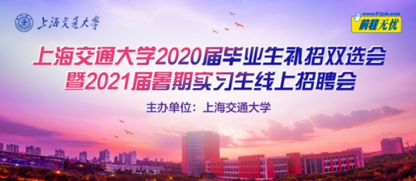 上海交通大学将联合前程无忧举办 2020届毕业生补招双选会暨2021届暑期实习生线上招聘会