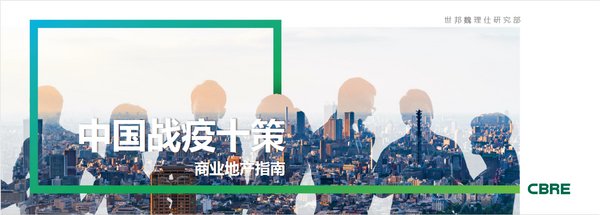 CBRE世邦魏理仕发布《中国战疫十策 -- 商业地产指南》，支持全球防疫复工。