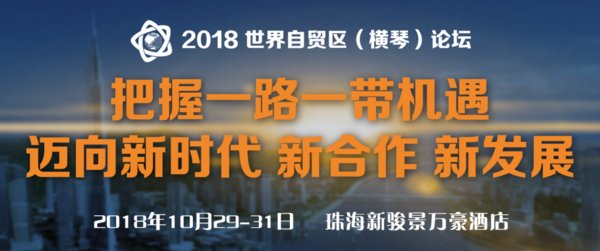 2018世界自贸区（横琴）论坛将于10月29日-31日在珠海举办 | 美通社